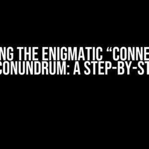 Solving the Enigmatic “Connection Error” Conundrum: A Step-by-Step Guide