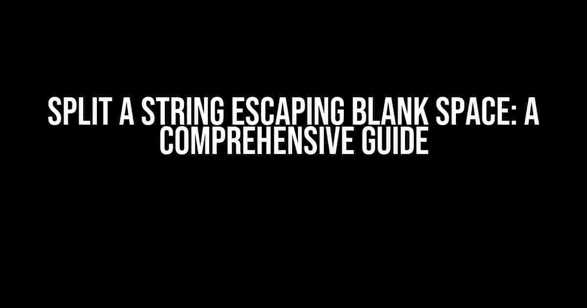 Split a String Escaping Blank Space: A Comprehensive Guide