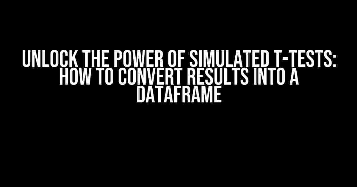 Unlock the Power of Simulated t-Tests: How to Convert Results into a Dataframe