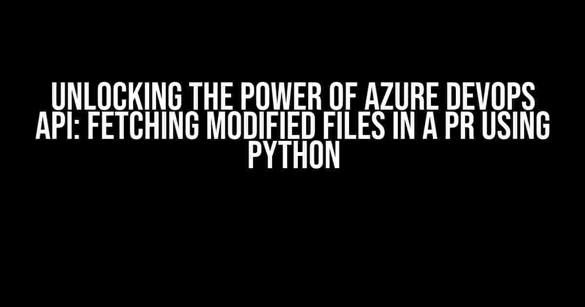 Unlocking the Power of Azure DevOps API: Fetching Modified Files in a PR using Python